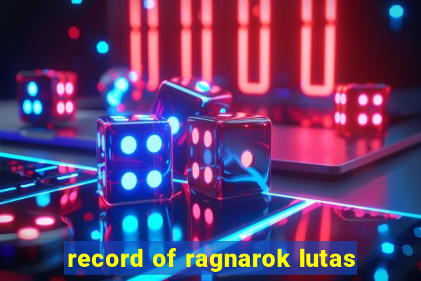 record of ragnarok lutas